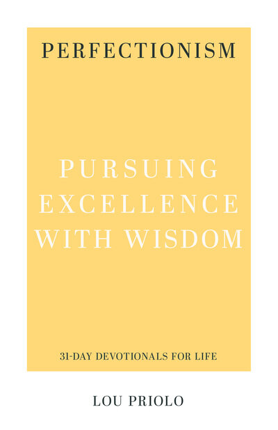 Perfectionism: Pursuing Excellence with Wisdom (31-Day Devotionals for Life)