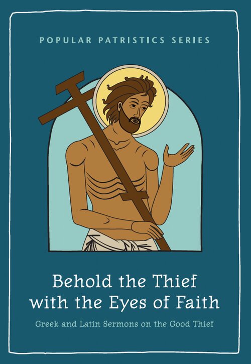 Behold the Thief with the Eyes of Faith (Popular Patristics Series)
