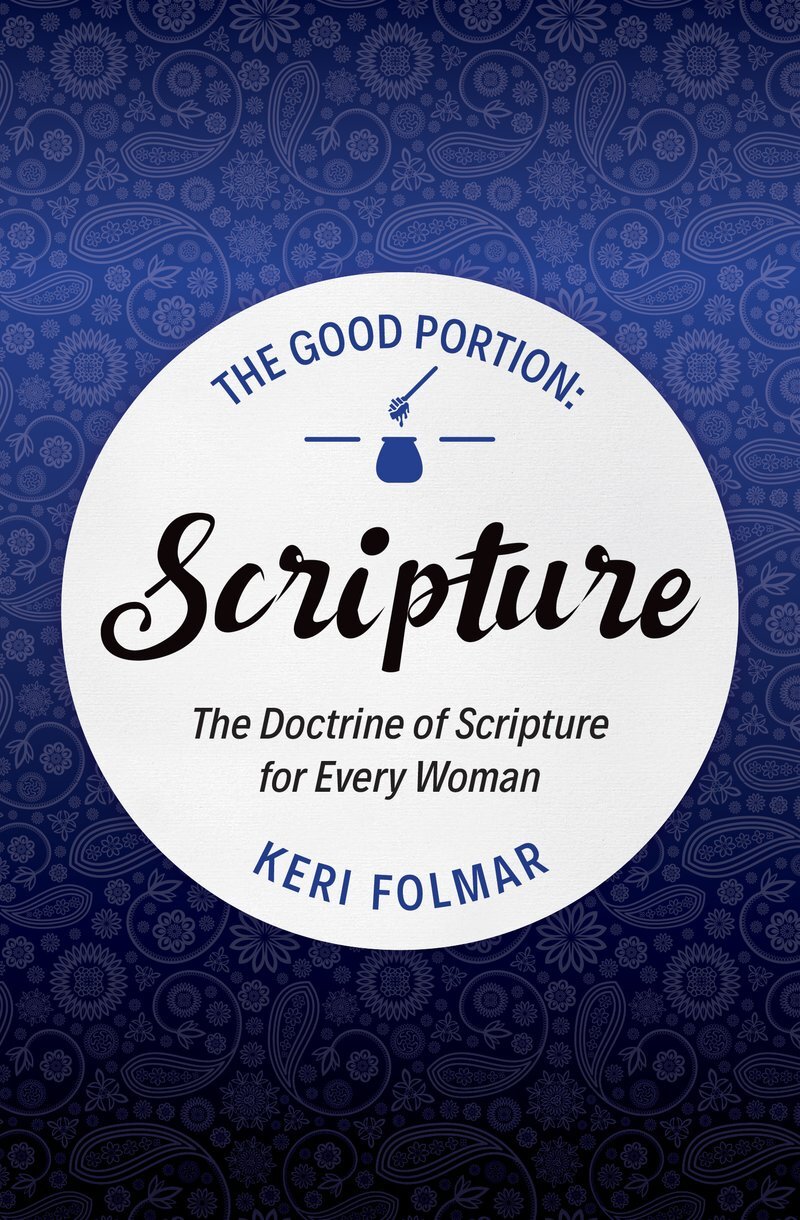 Scripture: Delighting in the Doctrine of Scripture (The Good Portion)