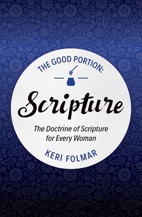 Scripture: Delighting in the Doctrine of Scripture (The Good Portion)