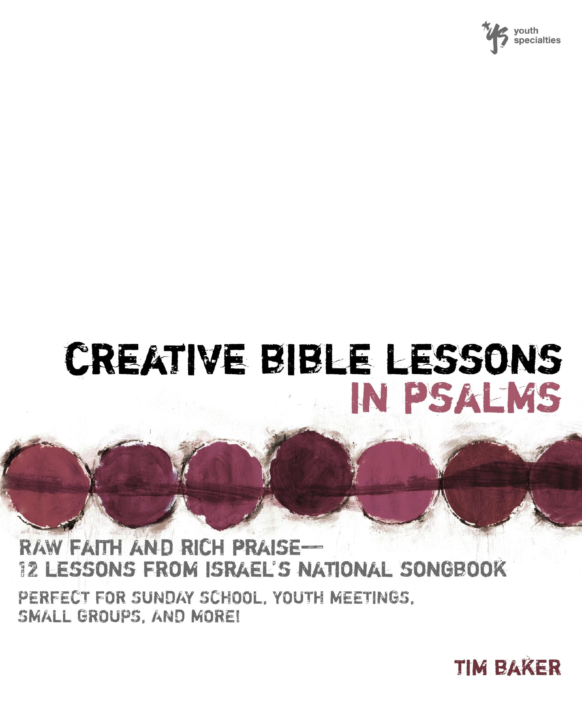 Creative Bible Lessons in Psalms: Raw Faith and Rich Praise—-12 Lessons from Israel's National Songbook