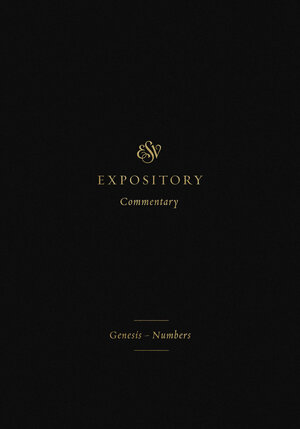 Genesis–Numbers (ESV Expository Commentary, Vol. 1 | ESVEC)
