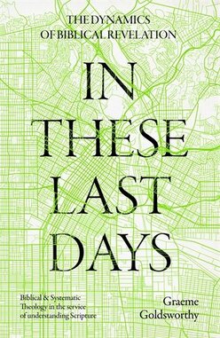 In These Last Days: The Dynamics of Biblical Revelation; Biblical and Systematic Theology in the Service of Understanding Scripture