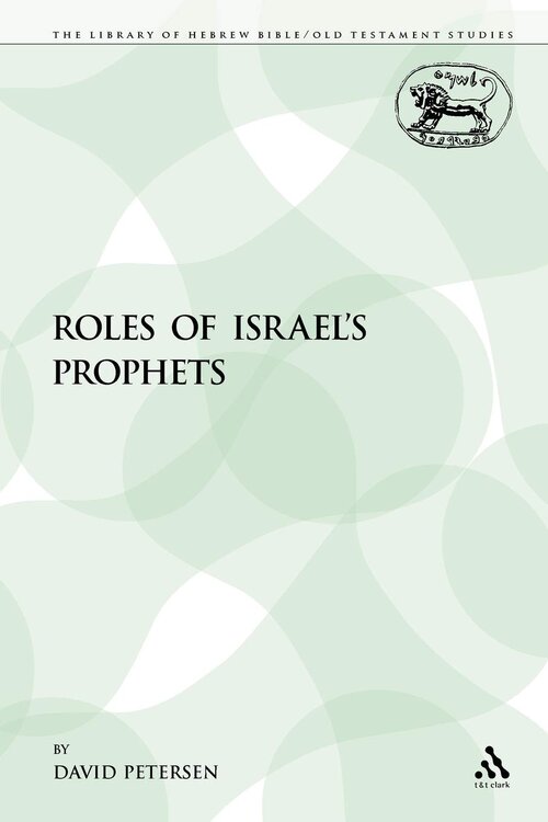 The Roles of Israel's Prophets (The Library of Hebrew Bible/Old Testament Studies)