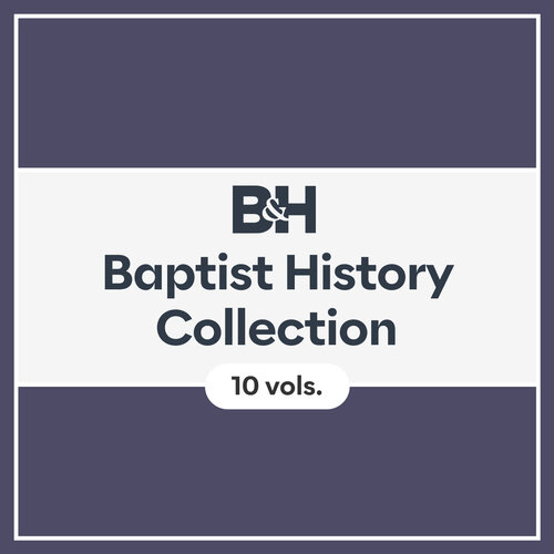 B&H Baptist History Collection (10 vols.)