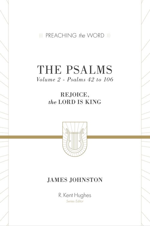 The Psalms: Rejoice, the Lord Is King, Volume 2—Psalms 42 to 106 (Preaching the Word | PtW)