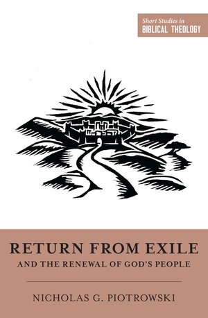Return from Exile and the Renewal of God’s People (Short Studies in Biblical Theology)