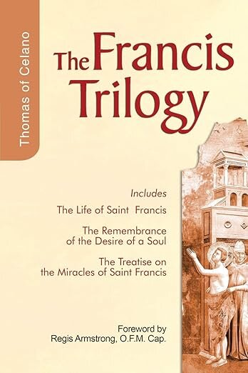 The Francis Trilogy of Thomas of Celano: The Life of Saint Francis, The Remembrance of the Desire of a Soul, The Treatise on the Miracles of Saint Francis