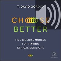 Choose Better: Five Biblical Models for Making Ethical Decisions (audio)