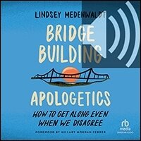 Bridge-Building Apologetics: How to Get Along Even When We Disagree (audio)