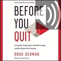 Before You Quit: Everyday Endurance, Moral Courage, and the Quest for Purpose (audio)