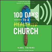 100 Days to a Healthier Church: A Step-By-Step Guide for Pastors and Leadership Teams (audio)