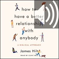 How to Have a Better Relationship with Anybody: A Biblical Approach (audio)