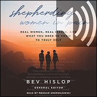Shepherding Women in Pain: Real Women, Real Issues, and What You Need to Know to Truly Help (audio)