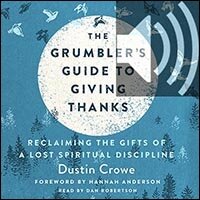 The Grumbler’s Guide to Giving Thanks: Reclaiming the Gifts of a Lost Spiritual Discipline (audio)