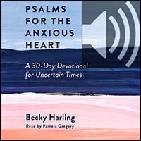 Psalms for the Anxious Heart: A 30-Day Devotional for Uncertain Times (audio)