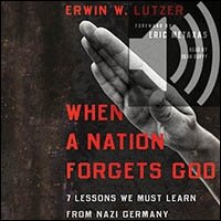 When a Nation Forgets God: 7 Lessons We Must Learn from Nazi Germany (audio)