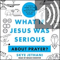 What If Jesus Was Serious About Prayer?: A Visual Guide to the Spiritual Practice Most of Us Get Wrong (audio)