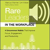 Rare Leadership in the Workplace: Four Uncommon Habits that Improve Focus, Engagement, and Productivity (audio)