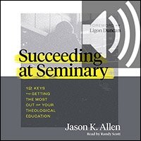 Succeeding at Seminary: 12 Keys to Getting the Most out of Your Theological Education (audio)