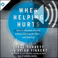 When Helping Hurts: How to Alleviate Poverty Without Hurting the Poor … and Yourself (audio)