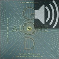 God Alone: His Unique Attributes and How Knowing Them Changes Us (audio)