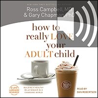 How to Really Love Your Adult Child: Building a Healthy Relationship in a Changing World (audio)