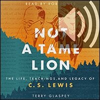 Not a Tame Lion: The Life, Teachings, and Legacy of C.S. Lewis (audio)