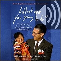 What Are You Going to Do? How One Simple Question Transformed Lives Around the World: The Inspiring Story of Everett Swanson and the Founding of Compassion International (Audio)