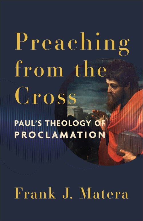 Preaching from the Cross: Paul’s Theology of Proclamation