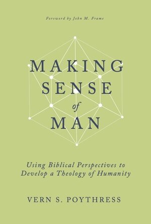 Making Sense of Man: Using Biblical Perspectives to Develop a Theology of Humanity