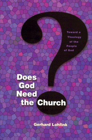 Does God Need the Church? Toward a Theology of the People of God