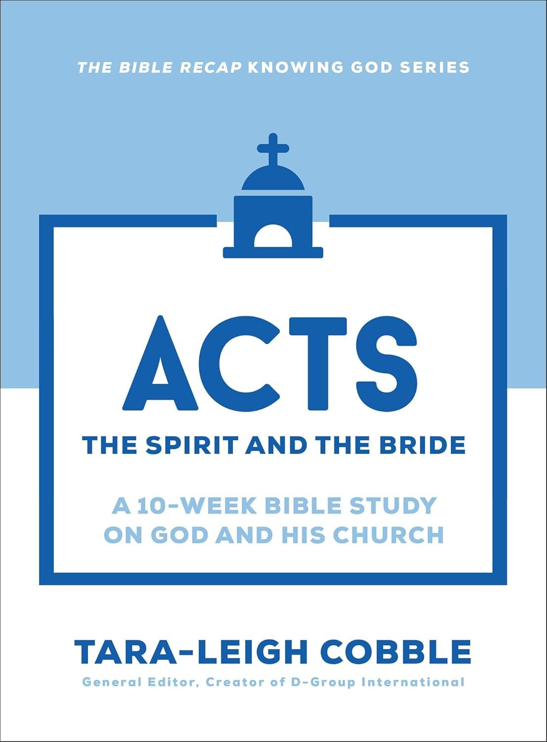 Acts: The Spirit and the Bride—a 10-Week Bible Study on God and His Church (The Bible Recap Knowing God Series)