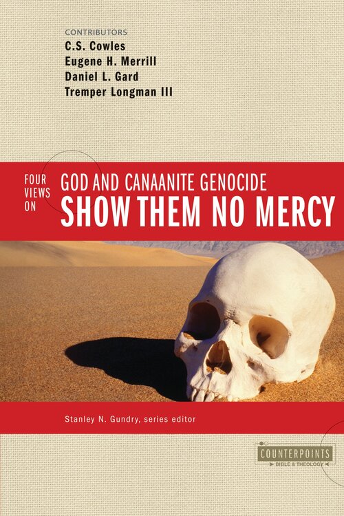 Four Views on God and Canaanite Genocide: Show Them No Mercy (Counterpoints)