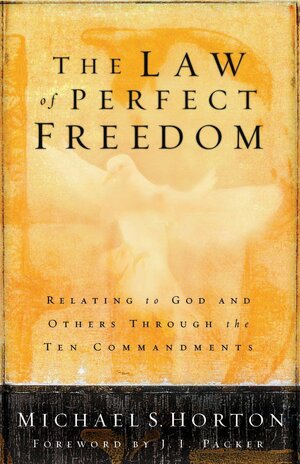 The Law of Perfect Freedom: Relating to God and Others through the Ten Commandments