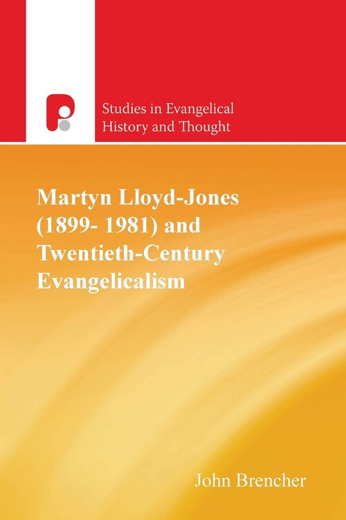 Martyn Lloyd-Jones (1899–1981) and 20th Century Evangelicalism (Studies in Evangelical Thought and History)