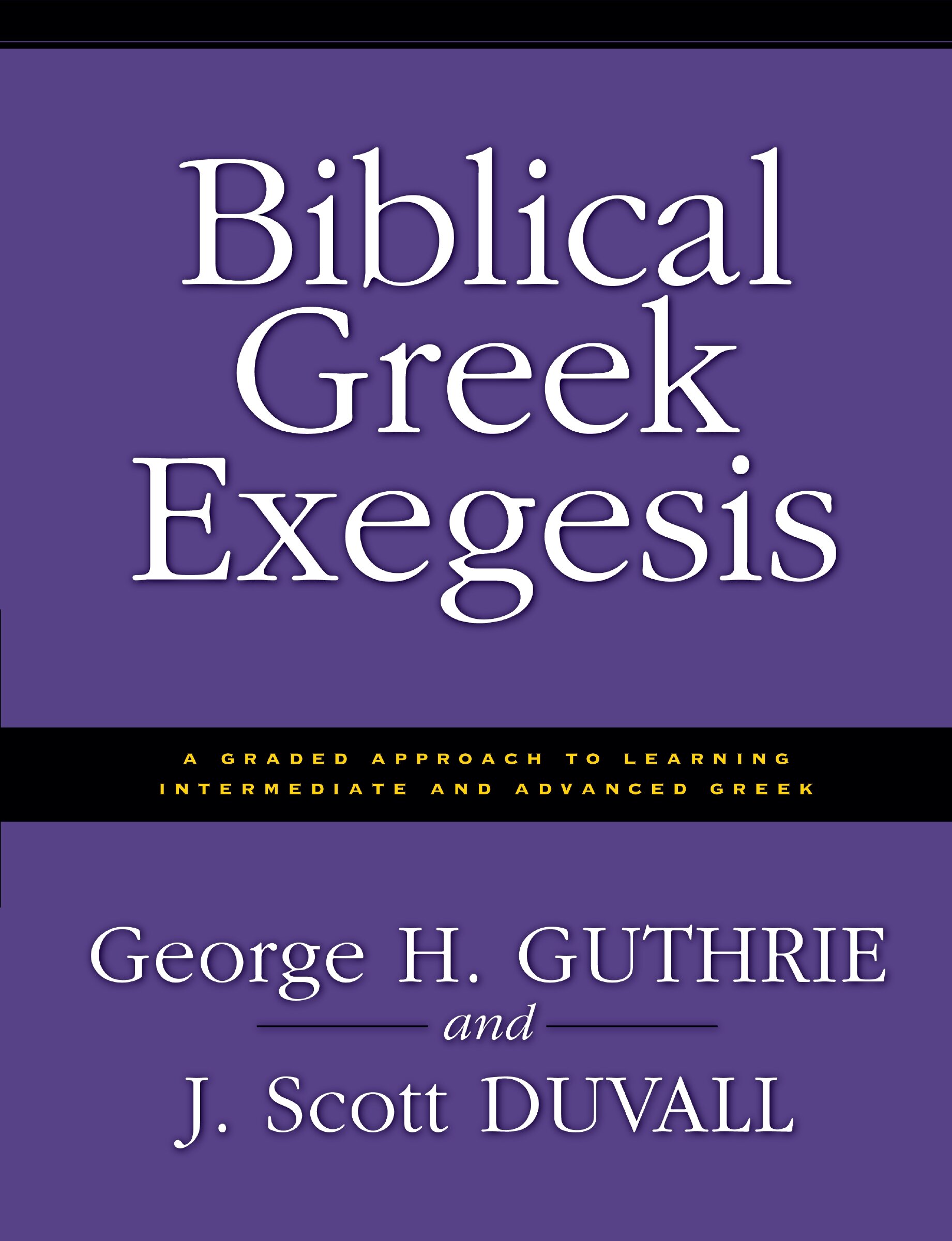 Biblical Greek Exegesis: A Graded Approach to Learning Intermediate and Advanced Greek