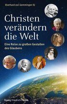 Christen verändern die Welt: Eine Reise zu großen Gestalten des Glaubens