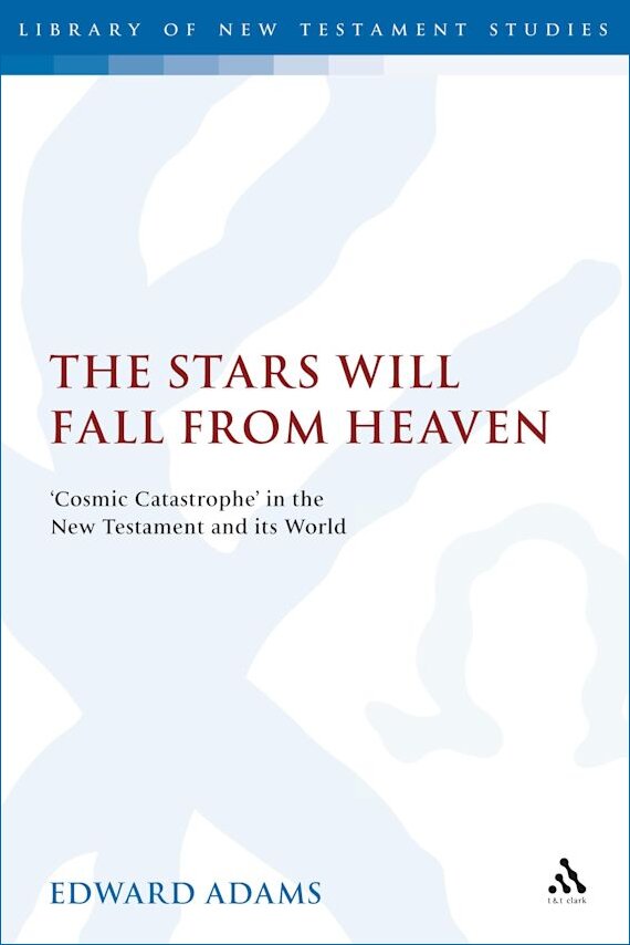 The Stars Will Fall from Heaven: Cosmic Catastrophe in the New Testament and Its World (Library of New Testament Studies | LNTS)