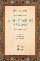 Understanding Jeremiah: Its Setting, Composition, and Message