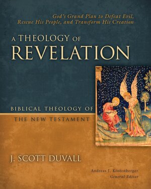 A Theology of Revelation: God’s Grand Plan to Defeat Evil, Rescue His People, and Transform His Creation (Biblical Theology of the New Testament | BTNT)