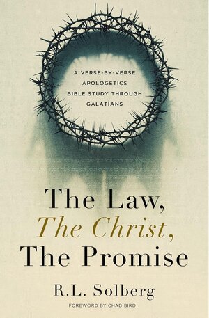 The Law, the Christ, the Promise: A Verse-By-Verse Apologetics Bible Study through Galatians