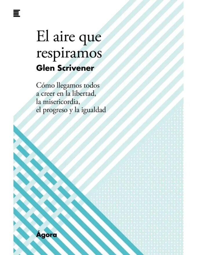 El aire que respiramos: Cómo llegamos todos a creer en la libertad, la misericordia, el progreso y la igualdad