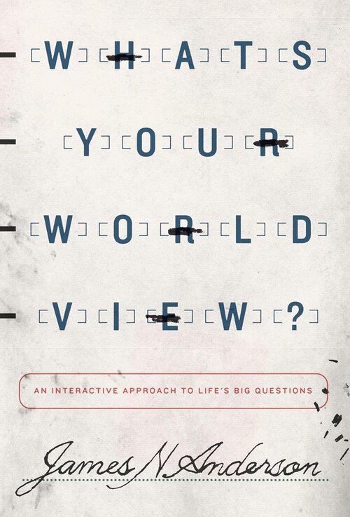 What's Your Worldview? An Interactive Approach to Life’s Big Questions