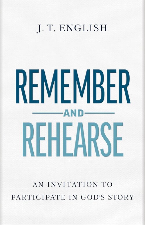 Remember and Rehearse: An Invitation to Participate in God’s Story