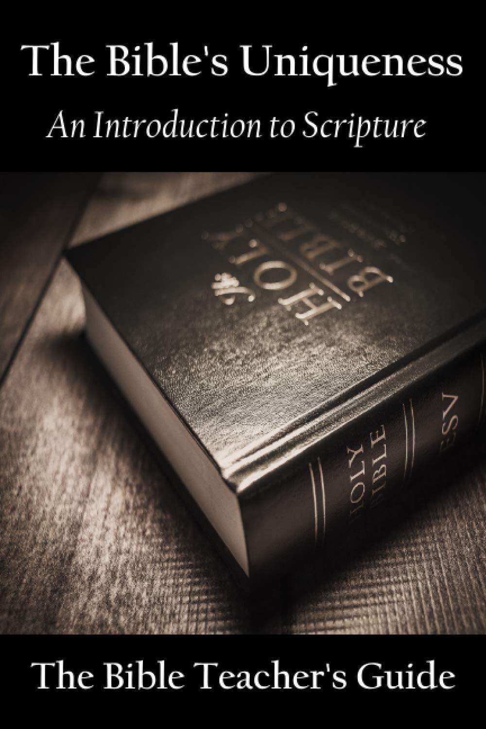 The Bible’s Uniqueness: An Introduction to Scripture (The Bible Teacher’s Guide)