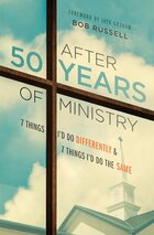 After 50 Years of Ministry: 7 Things I’d Do Differently and 7 Things I'd Do the Same