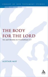 Body for the Lord: Sex and Identity in 1 Corinthians 5-7 (Library of New Testament Studies | LNTS/JSNTS)