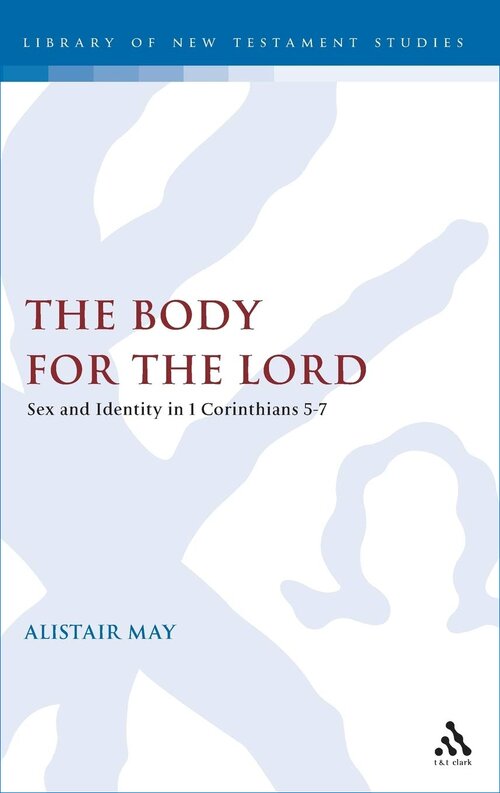 Body for the Lord: Sex and Identity in 1 Corinthians 5-7 (Library of New Testament Studies | LNTS/JSNTS)