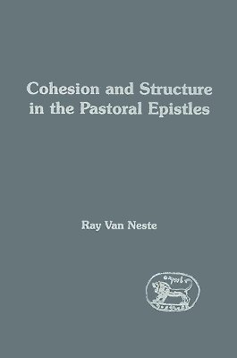 Cohesion and Structure in the Pastoral Epistles (Library of New Testament Studies | LNTS/JSNTS)